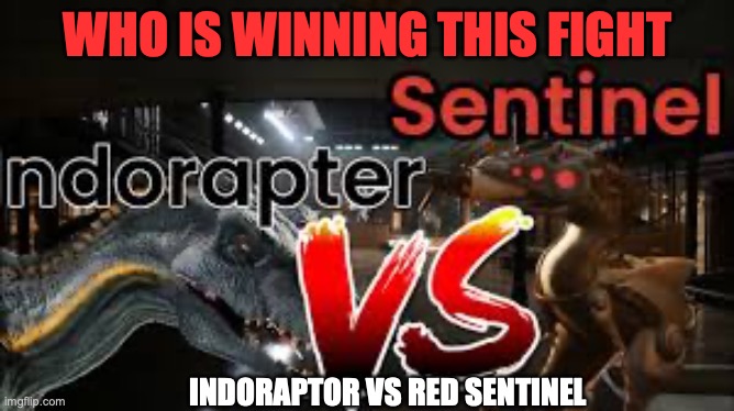 who is winning this fight | WHO IS WINNING THIS FIGHT; INDORAPTOR VS RED SENTINEL | made w/ Imgflip meme maker