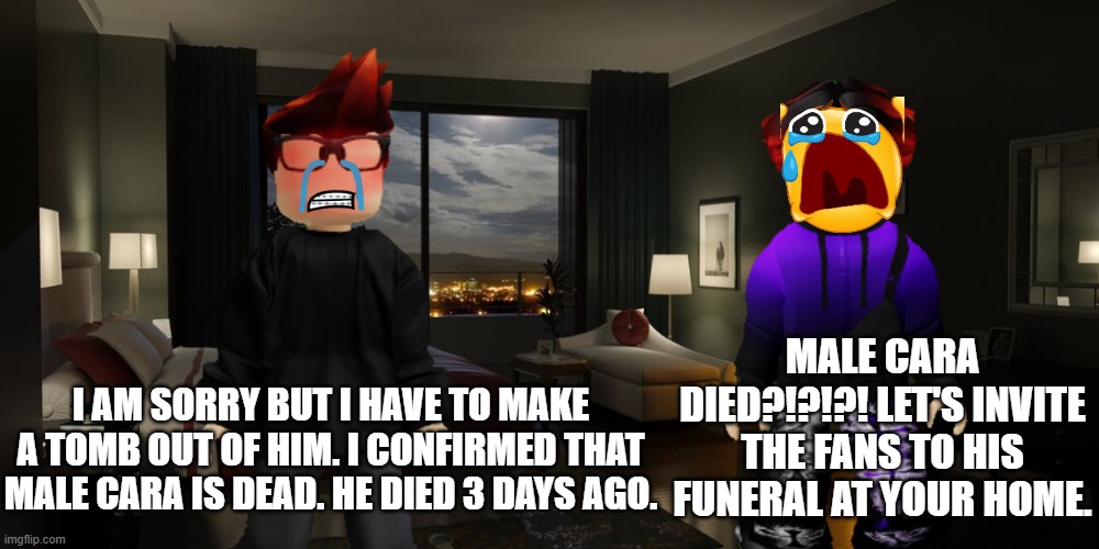 MC made a final goodbye video of his V-Tuber | MALE CARA DIED?!?!?! LET'S INVITE THE FANS TO HIS FUNERAL AT YOUR HOME. I AM SORRY BUT I HAVE TO MAKE A TOMB OUT OF HIM. I CONFIRMED THAT MALE CARA IS DEAD. HE DIED 3 DAYS AGO. | image tagged in mc,william,male cara,death,sad | made w/ Imgflip meme maker