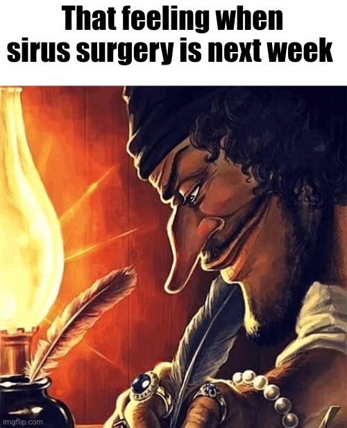 blackbeard writing | That feeling when sirus surgery is next week | image tagged in blackbeard writing | made w/ Imgflip meme maker