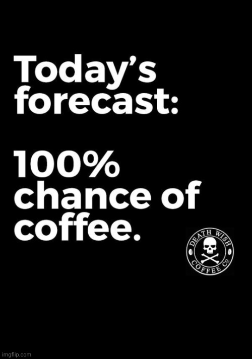 100% | image tagged in today's forecast,chance of coffee,special hot,goodness,100 percent | made w/ Imgflip meme maker