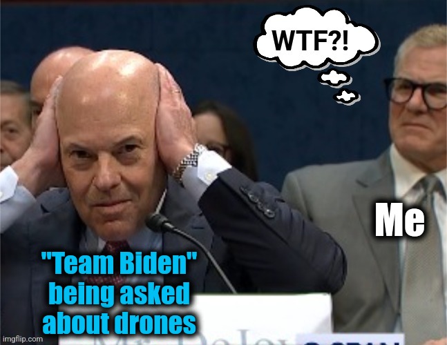 Stolen fair and square from CharlesHobby1 | Me; "Team Biden"
being asked
about drones | image tagged in memes,drones,team biden,lies,democrats,wtf | made w/ Imgflip meme maker