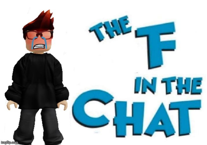 The F in the Chat | image tagged in the f in the chat | made w/ Imgflip meme maker