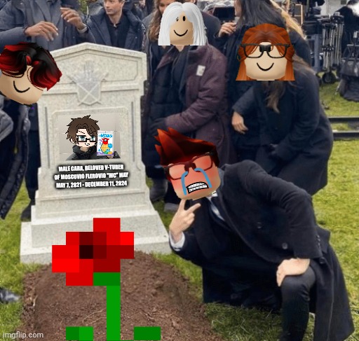 Male Cara's burial be like: | MALE CARA, BELOVED V-TUBER OF MOSCOVIO FLEROVIO "MC" MAY
MAY 7, 2021 - DECEMBER 11, 2024 | image tagged in male cara,mc,william,cc,victoria,tombstone | made w/ Imgflip meme maker