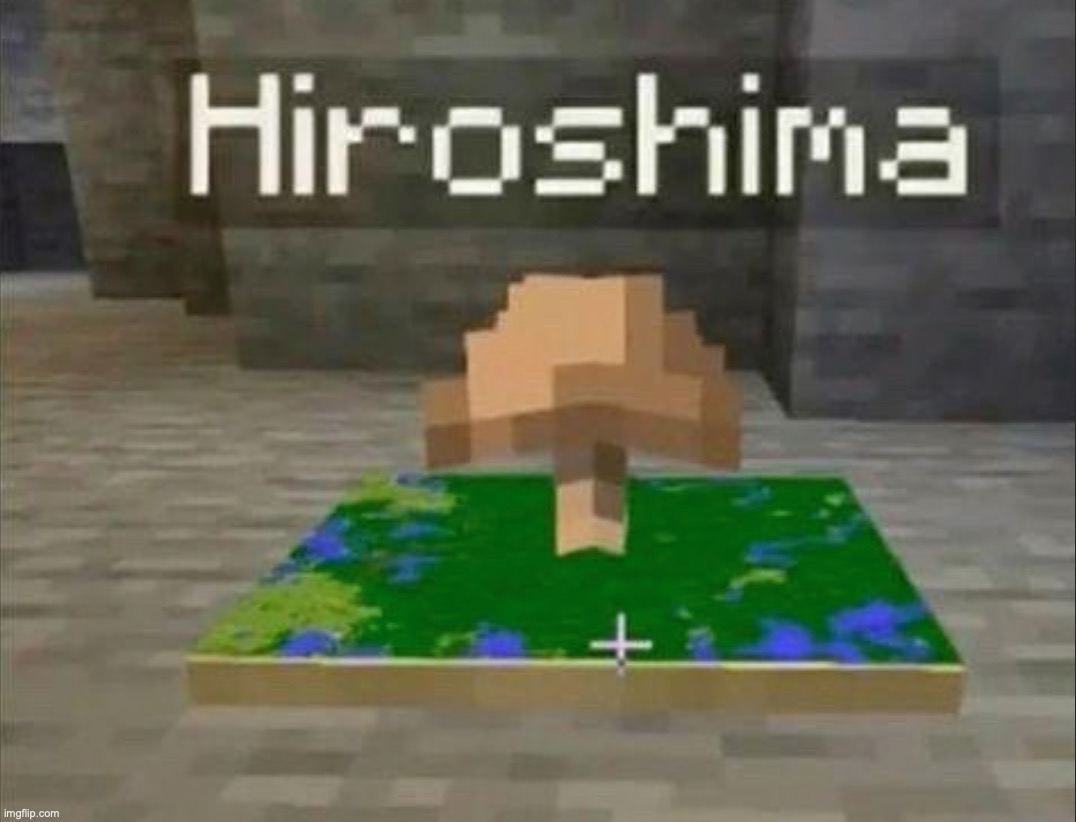 Hiroshima (no offense) | image tagged in memes,games,history,minecraft,mushroom,dark | made w/ Imgflip meme maker