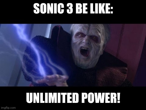 Unlimited Power | SONIC 3 BE LIKE: UNLIMITED POWER! | image tagged in unlimited power | made w/ Imgflip meme maker