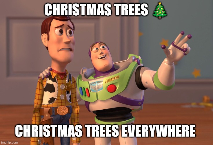 Christmas trees | CHRISTMAS TREES 🎄; CHRISTMAS TREES EVERYWHERE | image tagged in memes,x x everywhere | made w/ Imgflip meme maker