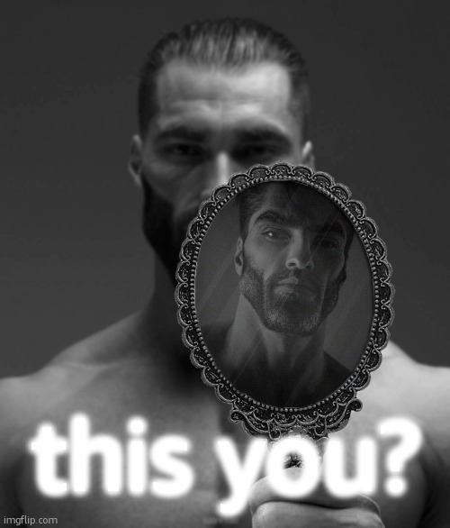 Giga Chad shows Giga Chad a mirror | this you? | image tagged in giga chad shows giga chad a mirror | made w/ Imgflip meme maker