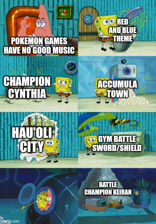 Spongebob diapers meme | RED AND BLUE THEME; POKEMON GAMES HAVE NO GOOD MUSIC; ACCUMULA TOWN; CHAMPION CYNTHIA; HAU'OLI CITY; GYM BATTLE SWORD/SHIELD; BATTLE CHAMPION KEIRAN | image tagged in spongebob diapers meme | made w/ Imgflip meme maker