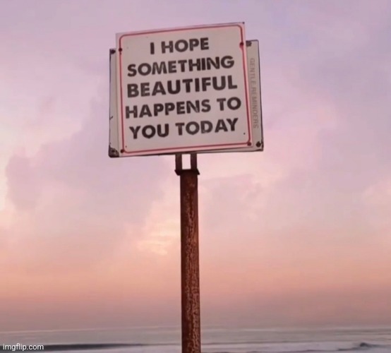 I hope | image tagged in i hope,something,beautiful,happens,to you today | made w/ Imgflip meme maker