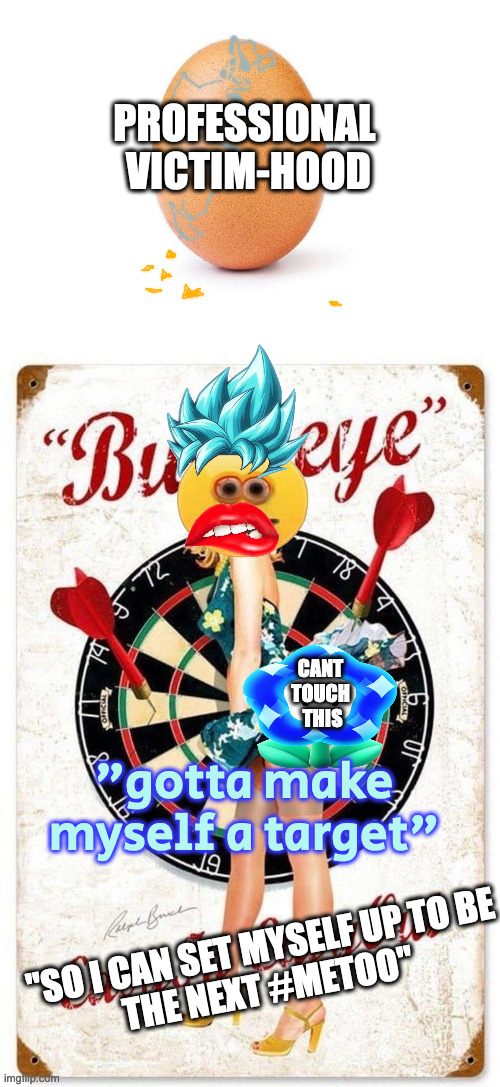 "gotta make myself a target" "SO I CAN SET MYSELF UP TO BE
THE NEXT #METOO" CANT 
TOUCH 
THIS PROFESSIONAL 
VICTIM-HOOD | image tagged in eggbert,bullseye easy in easy out | made w/ Imgflip meme maker