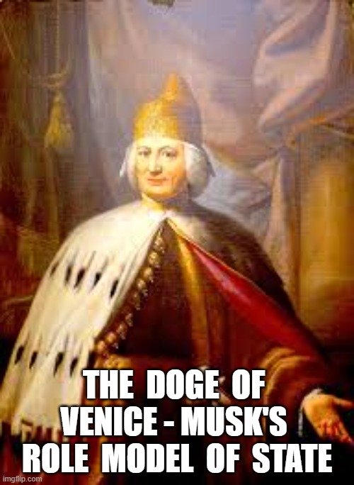 DOGE | THE  DOGE  OF  VENICE - MUSK'S  ROLE  MODEL  OF  STATE | image tagged in elon musk | made w/ Imgflip meme maker