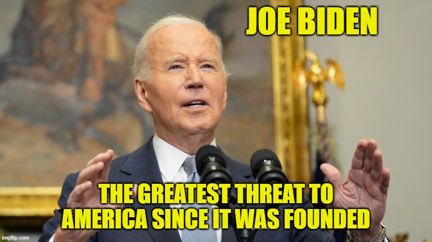 The Enemy within | JOE BIDEN; THE GREATEST THREAT TO AMERICA SINCE IT WAS FOUNDED | image tagged in joe biden,biden,dementia,fjb,maga,make america great again | made w/ Imgflip meme maker