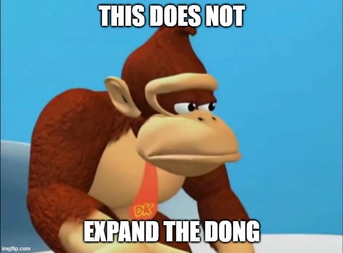 I have no other meme ideas | THIS DOES NOT; EXPAND THE DONG | image tagged in sad donkey kong,memes,funny,why are you reading this | made w/ Imgflip meme maker