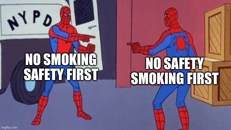 spiderman pointing at spiderman | NO SMOKING
SAFETY FIRST NO SAFETY
SMOKING FIRST | image tagged in spiderman pointing at spiderman | made w/ Imgflip meme maker