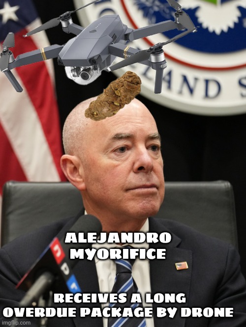 mayorkas drone meme | ALEJANDRO 
MYORIFICE; RECEIVES A LONG OVERDUE PACKAGE BY DRONE | image tagged in government corruption | made w/ Imgflip meme maker