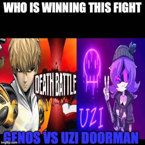 Who is winning this fight | WHO IS WINNING THIS FIGHT; GENOS VS UZI DOORMAN | image tagged in anime | made w/ Imgflip meme maker