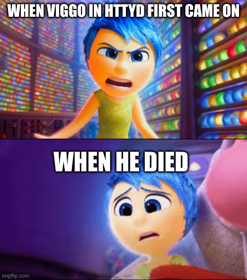 pov when viggo died | WHEN VIGGO IN HTTYD FIRST CAME ON; WHEN HE DIED | image tagged in viggo,httyd,race to the edge,sad,joy from inside out | made w/ Imgflip meme maker