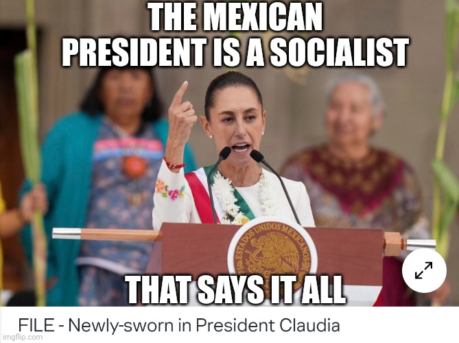 THE MEXICAN PRESIDENT IS A SOCIALIST THAT SAYS IT ALL | made w/ Imgflip meme maker