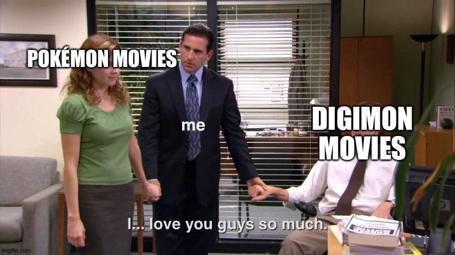 Pokémon movies and Digimon movies are both fantastic and awesome! | POKÉMON MOVIES; DIGIMON MOVIES | image tagged in i love you guys so much,pokemon,digimon,anime | made w/ Imgflip meme maker