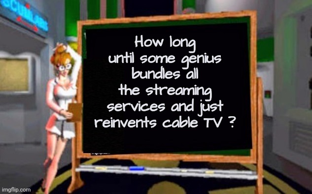 I am so ready | How long until some genius bundles all the streaming services and just reinvents cable TV ? | image tagged in doctor betty veronica,cable tv,easy,cheaper,streaming,x x everywhere | made w/ Imgflip meme maker