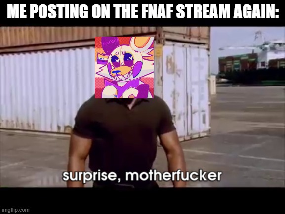 I'M BACK. | ME POSTING ON THE FNAF STREAM AGAIN: | image tagged in dexter surprise | made w/ Imgflip meme maker