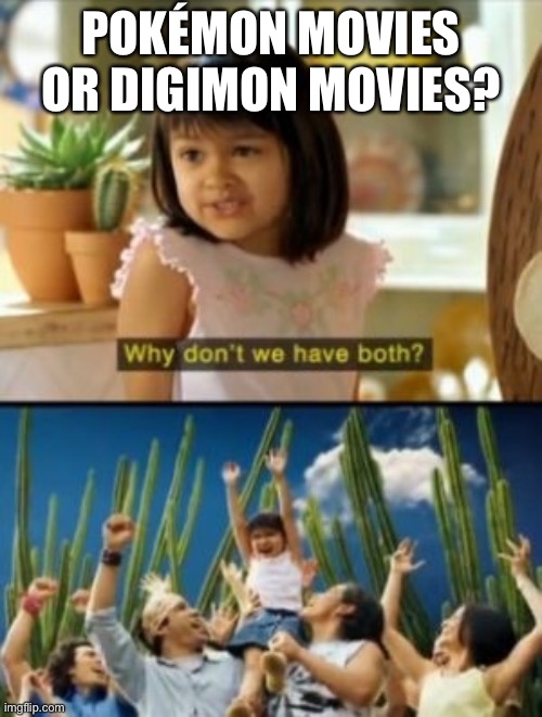 Why Not Both | POKÉMON MOVIES OR DIGIMON MOVIES? | image tagged in memes,why not both | made w/ Imgflip meme maker