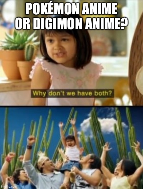 Why Not Both | POKÉMON ANIME OR DIGIMON ANIME? | image tagged in memes,why not both | made w/ Imgflip meme maker