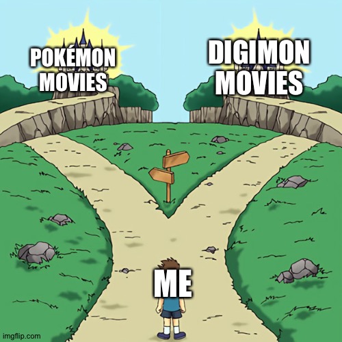 I love both Pokémon movies and Digimon movies! | DIGIMON MOVIES; POKÉMON MOVIES; ME | image tagged in two paths but they're both good | made w/ Imgflip meme maker