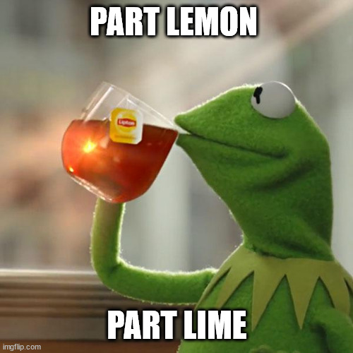 When Some Of The Lemons That Life Gives You Are Limes And It Makes No Difference -lol | PART LEMON; PART LIME | image tagged in memes,but that's none of my business,kermit the frog | made w/ Imgflip meme maker