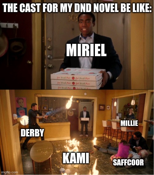 Oh Kami... | THE CAST FOR MY DND NOVEL BE LIKE:; MIRIEL; MILLIE; DERBY; KAMI; SAFFCOOR | image tagged in community fire pizza meme,ocs,dnd | made w/ Imgflip meme maker