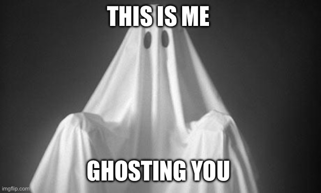 Ghost | THIS IS ME; GHOSTING YOU | image tagged in ghost | made w/ Imgflip meme maker