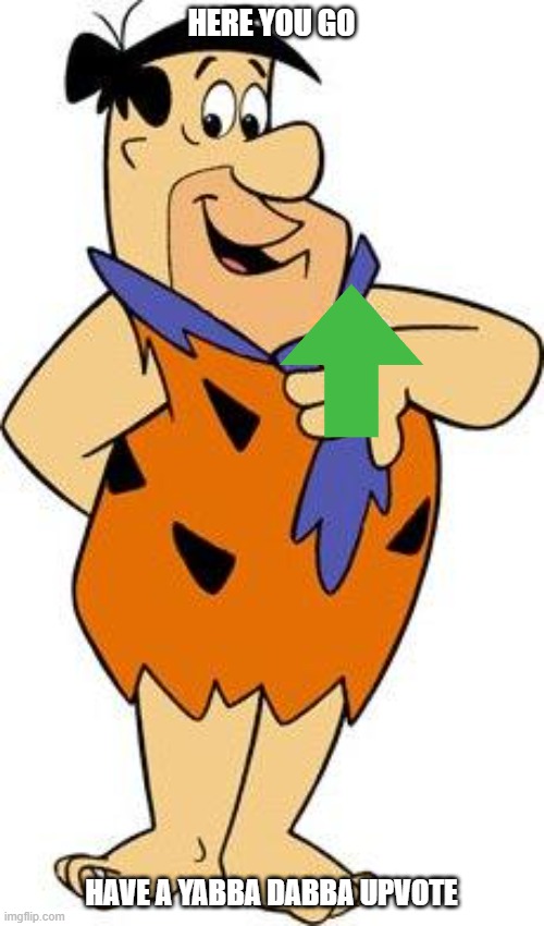 fred flintstone gives you an upvote | HERE YOU GO; HAVE A YABBA DABBA UPVOTE | image tagged in fred-flintstone,upvotes | made w/ Imgflip meme maker