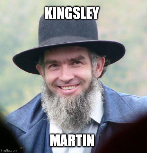 Amish | KINGSLEY; MARTIN | image tagged in amish | made w/ Imgflip meme maker