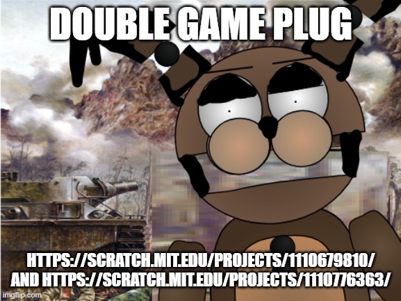 the rot consumes | DOUBLE GAME PLUG; HTTPS://SCRATCH.MIT.EDU/PROJECTS/1110679810/ AND HTTPS://SCRATCH.MIT.EDU/PROJECTS/1110776363/ | image tagged in the rot consumes | made w/ Imgflip meme maker