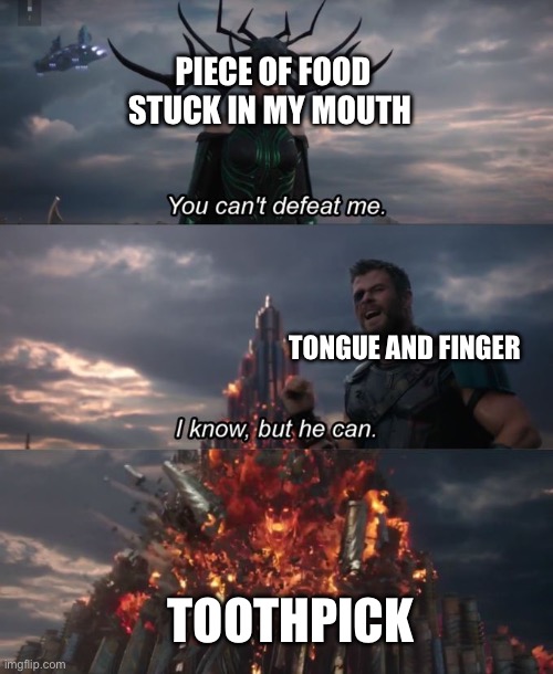 You can't defeat me | PIECE OF FOOD STUCK IN MY MOUTH; TONGUE AND FINGER; TOOTHPICK | image tagged in you can't defeat me | made w/ Imgflip meme maker