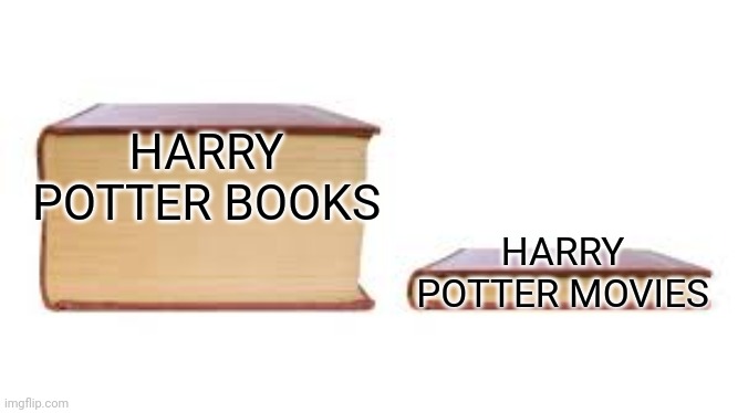 Big book small book | HARRY POTTER BOOKS; HARRY POTTER MOVIES | image tagged in big book small book | made w/ Imgflip meme maker