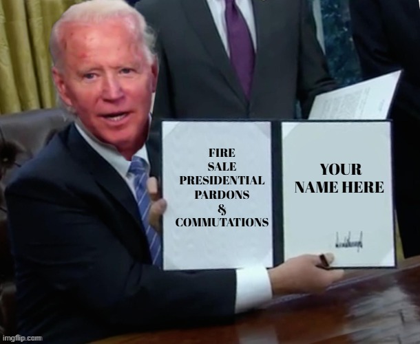 Biden Pardon | YOUR NAME HERE; FIRE SALE
PRESIDENTIAL PARDONS
&
COMMUTATIONS | image tagged in biden executive order | made w/ Imgflip meme maker