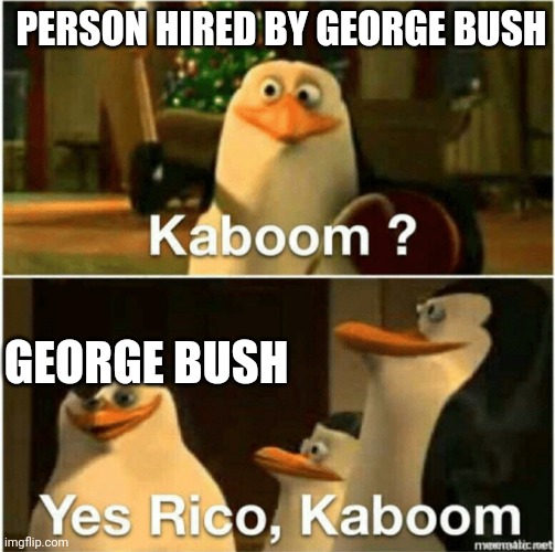 September 2001 | PERSON HIRED BY GEORGE BUSH; GEORGE BUSH | image tagged in kaboom yes rico kaboom | made w/ Imgflip meme maker