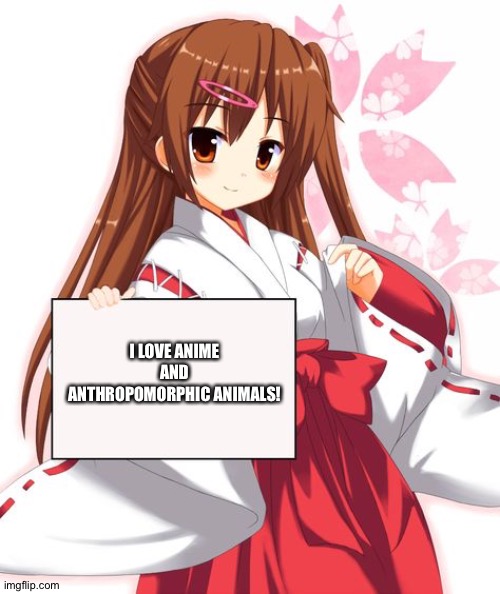 I love these things with all my heart! | I LOVE ANIME AND ANTHROPOMORPHIC ANIMALS! | image tagged in anime girl holding sign | made w/ Imgflip meme maker