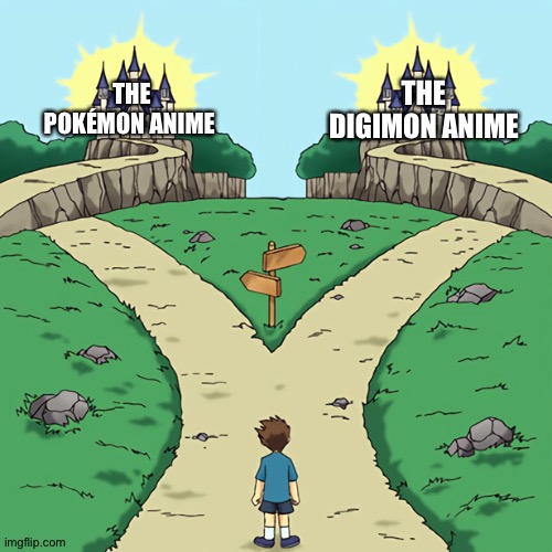 Two paths but they're both good | THE DIGIMON ANIME; THE POKÉMON ANIME | image tagged in two paths but they're both good | made w/ Imgflip meme maker