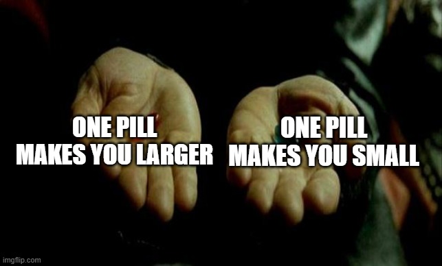 White Rabbit | ONE PILL MAKES YOU LARGER; ONE PILL MAKES YOU SMALL | image tagged in matrix pills | made w/ Imgflip meme maker