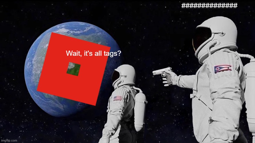 #### | ##############; Wait, it's all tags? | image tagged in memes,always has been | made w/ Imgflip meme maker