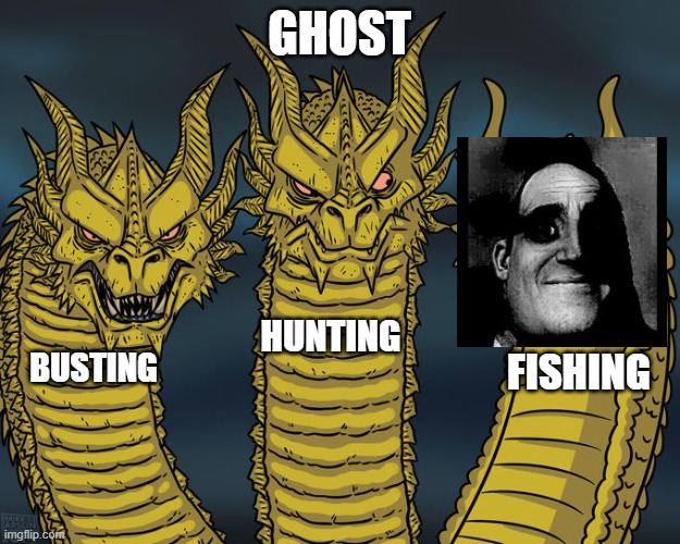 one is a serious environmental issue | GHOST; HUNTING; BUSTING; FISHING | image tagged in three-headed dragon | made w/ Imgflip meme maker