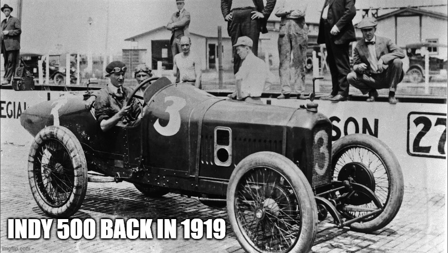 memes by Brad - This car ran in the 1919 Indianapolis 500 | INDY 500 BACK IN 1919 | image tagged in sports,cars,racing,vintage,photography | made w/ Imgflip meme maker