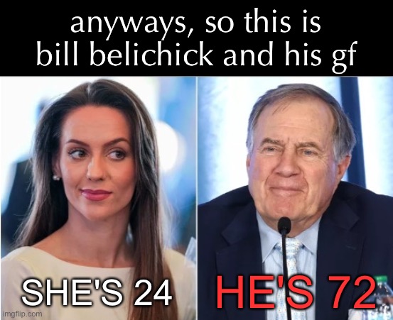 we have a new leo dicaprio in the room | anyways, so this is bill belichick and his gf; SHE'S 24; HE'S 72 | made w/ Imgflip meme maker