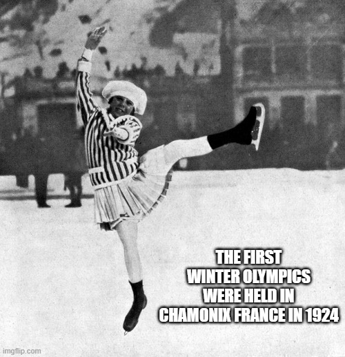 memes by Brad - The first Winter Olympics were held in France in 1924 | THE FIRST WINTER OLYMPICS WERE HELD IN CHAMONIX FRANCE IN 1924 | image tagged in sports,winter olympics,olympics,ice skating,skiing,snow | made w/ Imgflip meme maker