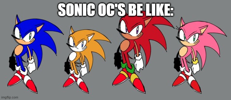 Attack of the heghogs credit go's to Maxoke on twitter | SONIC OC'S BE LIKE: | image tagged in sonic the hedgehog,ocs | made w/ Imgflip meme maker