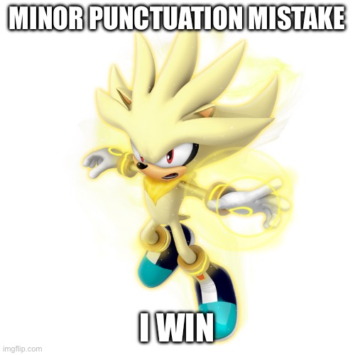 Super Silver | MINOR PUNCTUATION MISTAKE I WIN | image tagged in super silver | made w/ Imgflip meme maker