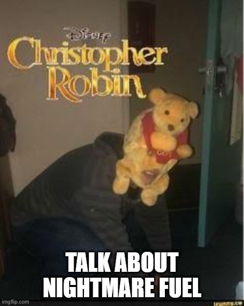 That's Pooh | TALK ABOUT NIGHTMARE FUEL | image tagged in can't unsee | made w/ Imgflip meme maker