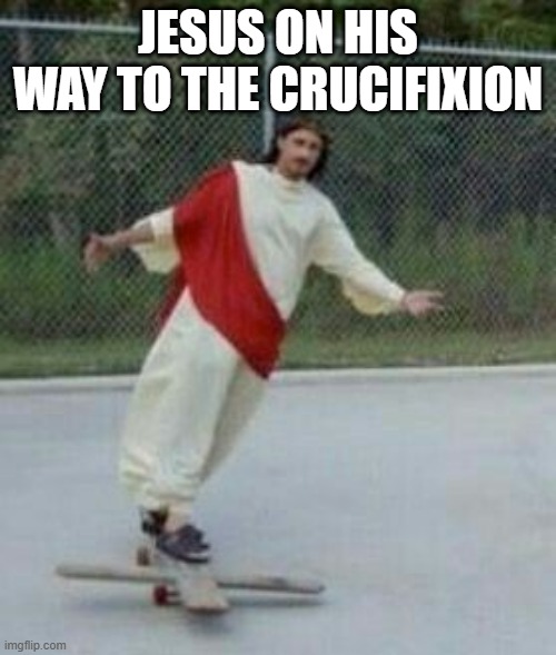 He Didn't Carry That Cross | JESUS ON HIS WAY TO THE CRUCIFIXION | image tagged in jesus,dark humor | made w/ Imgflip meme maker